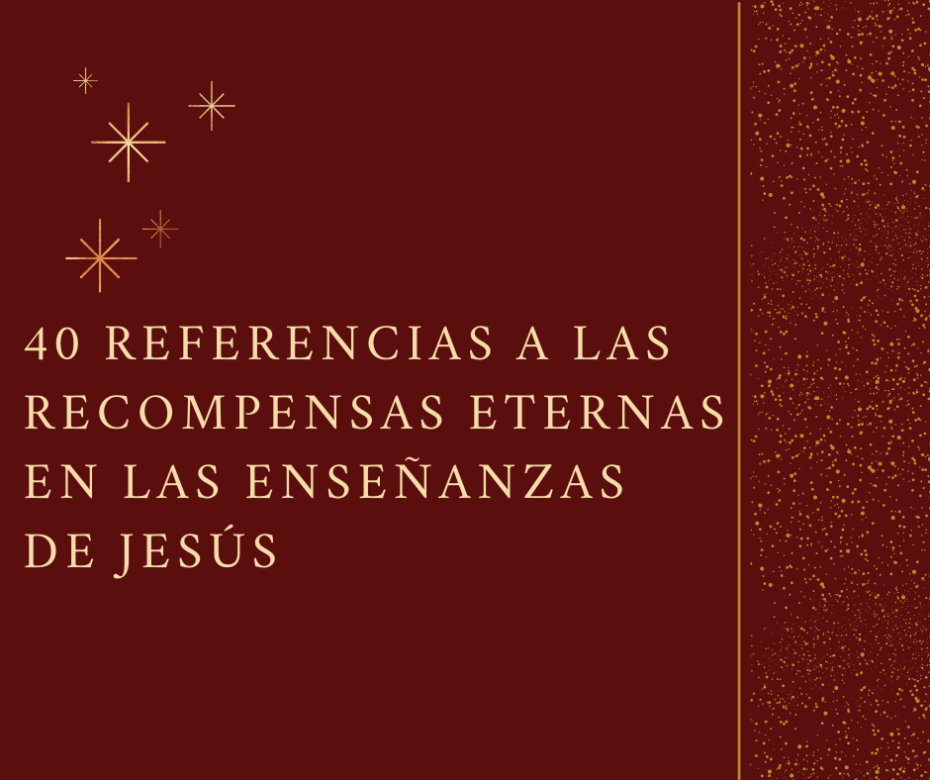 40 Referencias a las recompensas eternas en las enseñanzas de Jesús