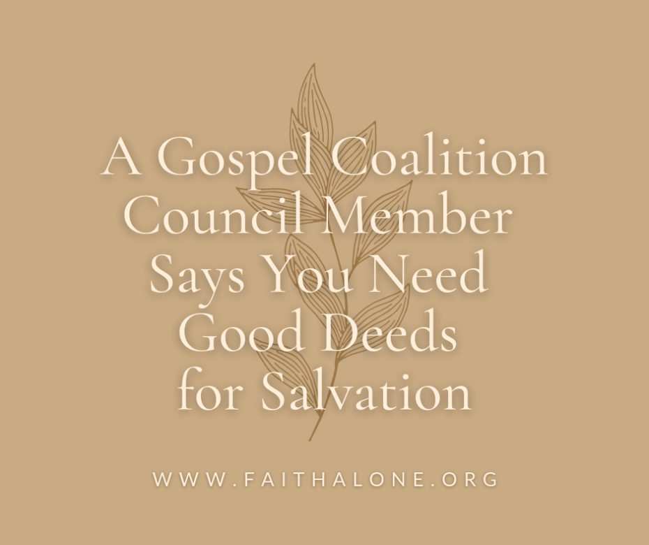 A Gospel Coalition Council Member Says You Need Good Deeds for Salvation