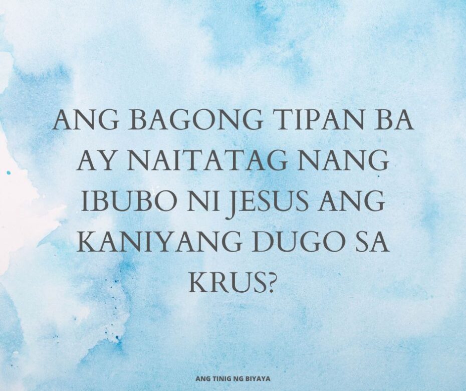 ANG BAGONG TIPAN BA AY NAITATAG NANG IBUBO NI JESUS ANG KANIYANG DUGO SA KRUS