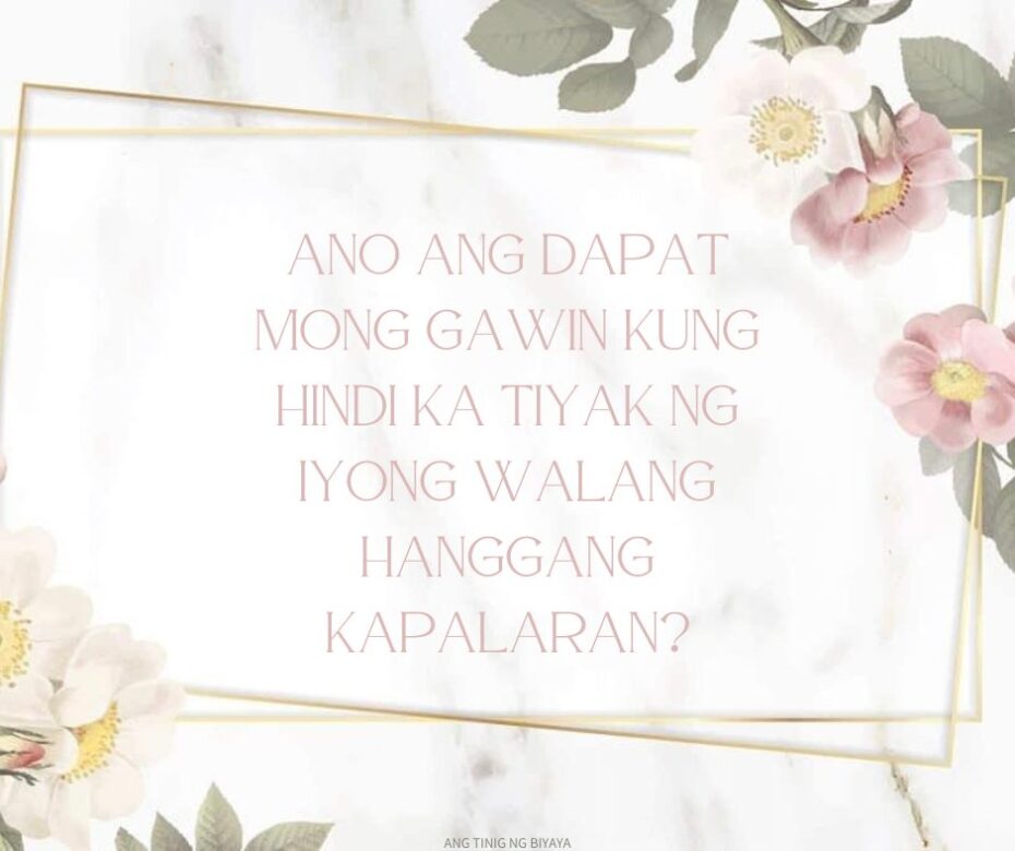 ANO ANG DAPAT MONG GAWIN KUNG HINDI KA TIYAK NG IYONG WALANG HANGGANG KAPALARAN?