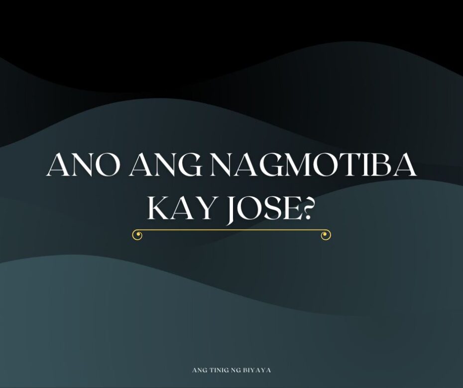 ANO ANG NAGMOTIBA KAY JOSE