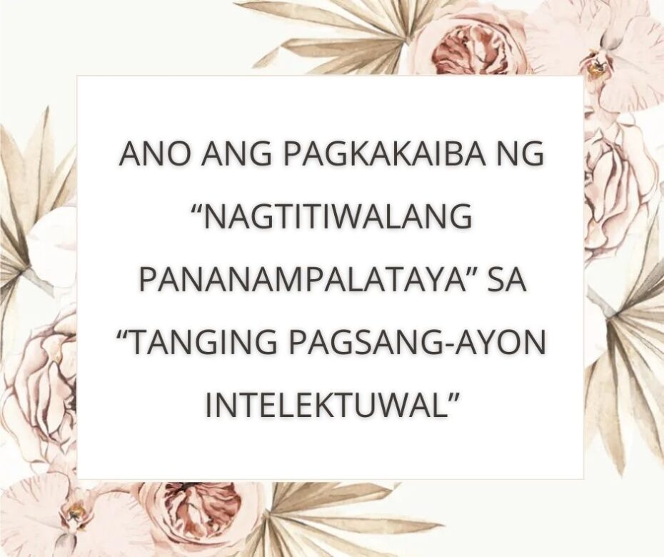 ANO ANG PAGKAKAIBA NG “NAGTITIWALANG PANANAMPALATAYA” SA “TANGING PAGSANG-AYON INTELEKTUWAL