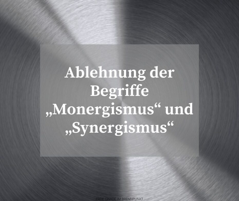 Ablehnung der Begriffe „Monergismus“ und „Synergismus“