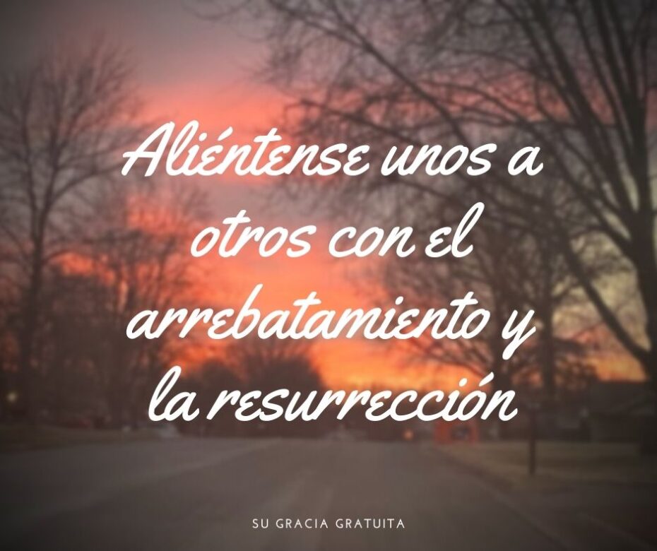 Aliéntense unos a otros con el arrebatamiento y la resurrección (1)