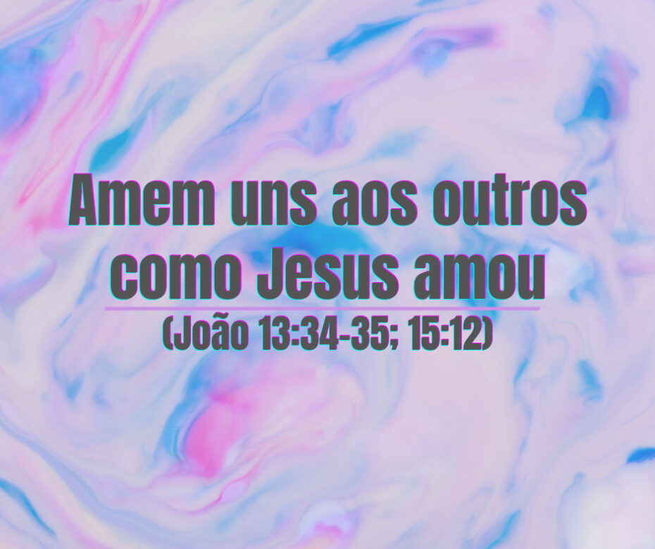 Amem uns aos outros como Jesus amou (João 1334-35; 1512)