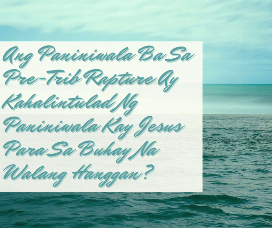 Ang Paniniwala Ba Sa Pre-Trib Rapture Ay Kahalintulad Ng Paniniwala Kay Jesus Para Sa Buhay Na Walang Hanggan