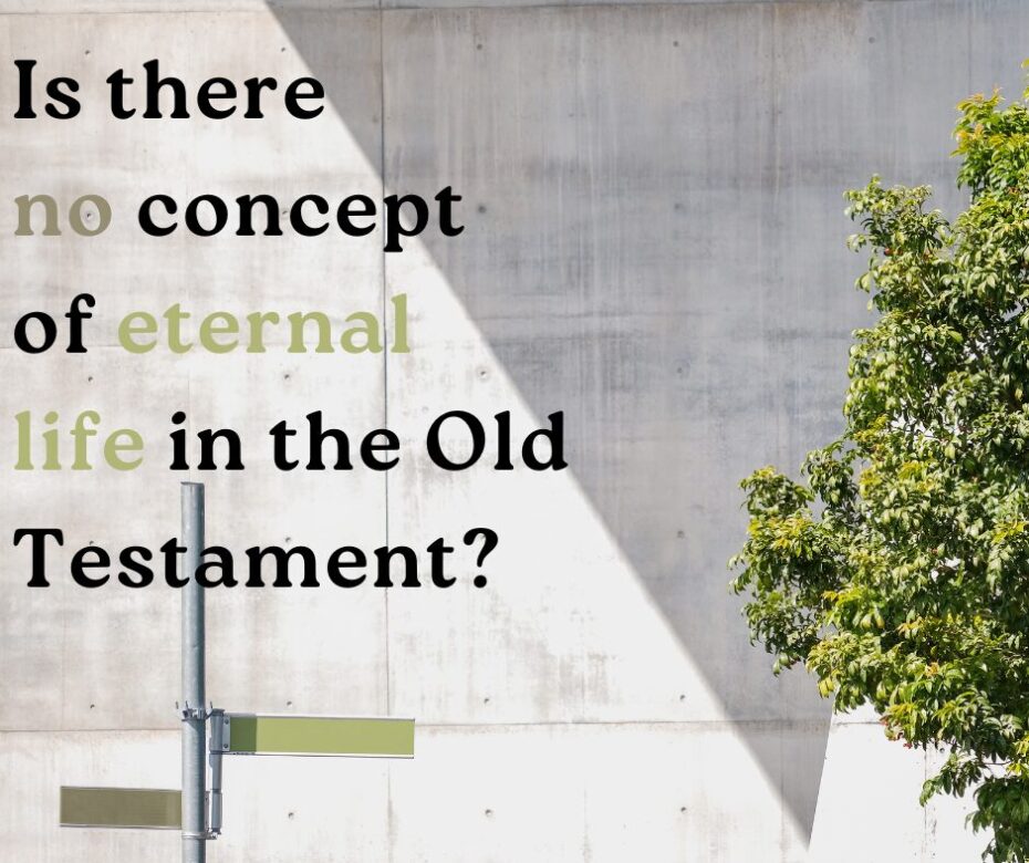 Are Bible scholars right when they say that there is no concept of eternal life in the Old Testament