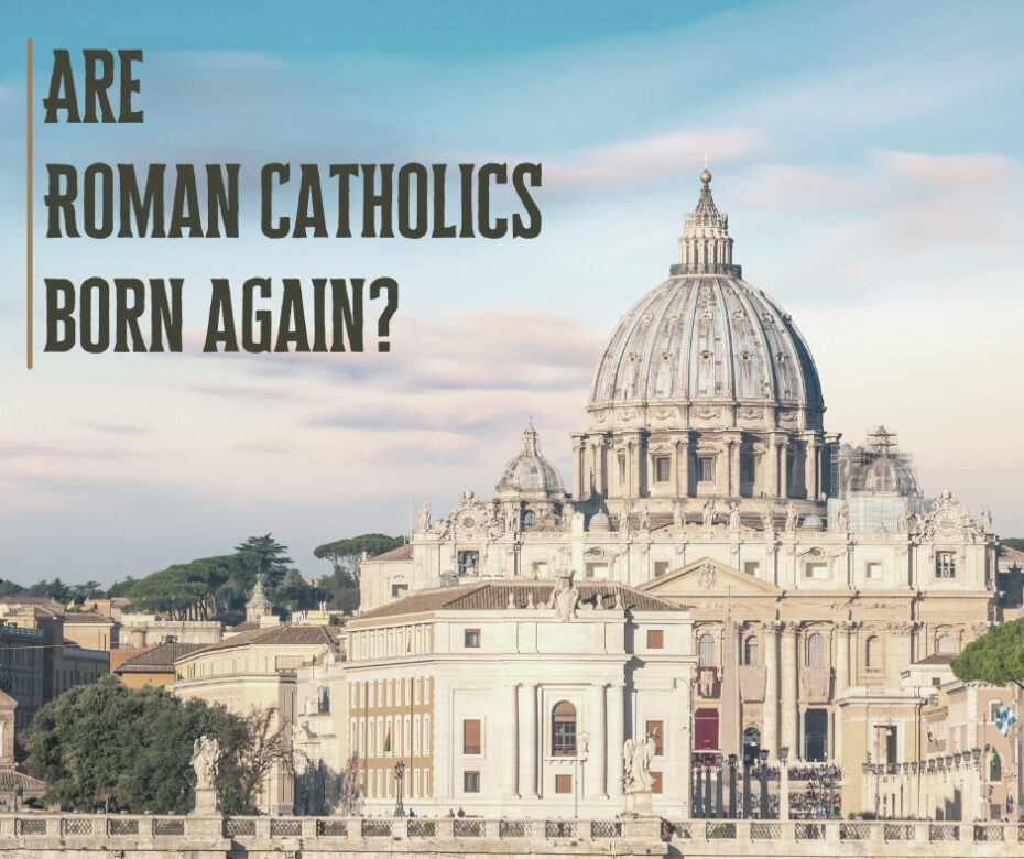 Are Roman Catholics born again_