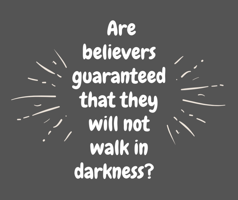 Are believers guaranteed that they will not walk in darkness