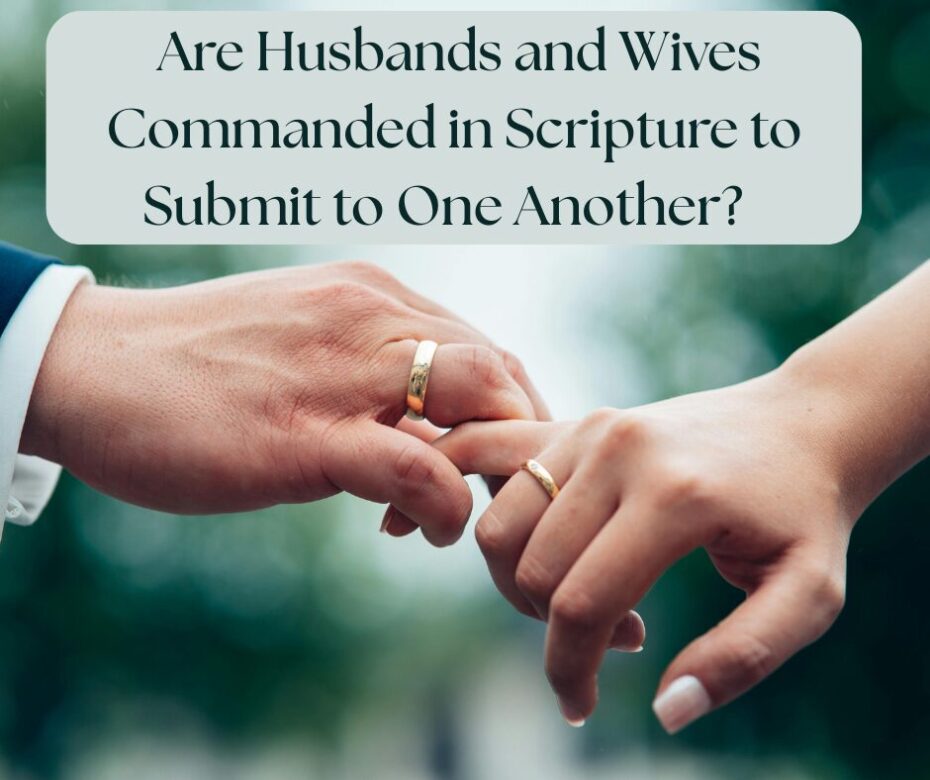 Are husbands and wives commanded in Scripture to submit to one another