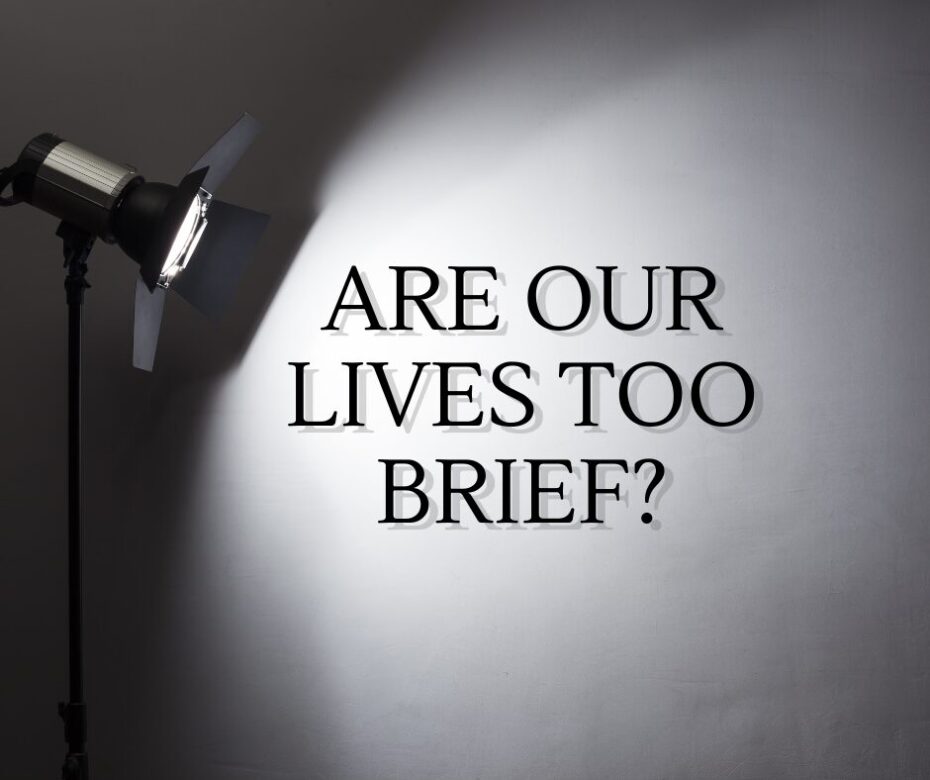 Are our lives too brief