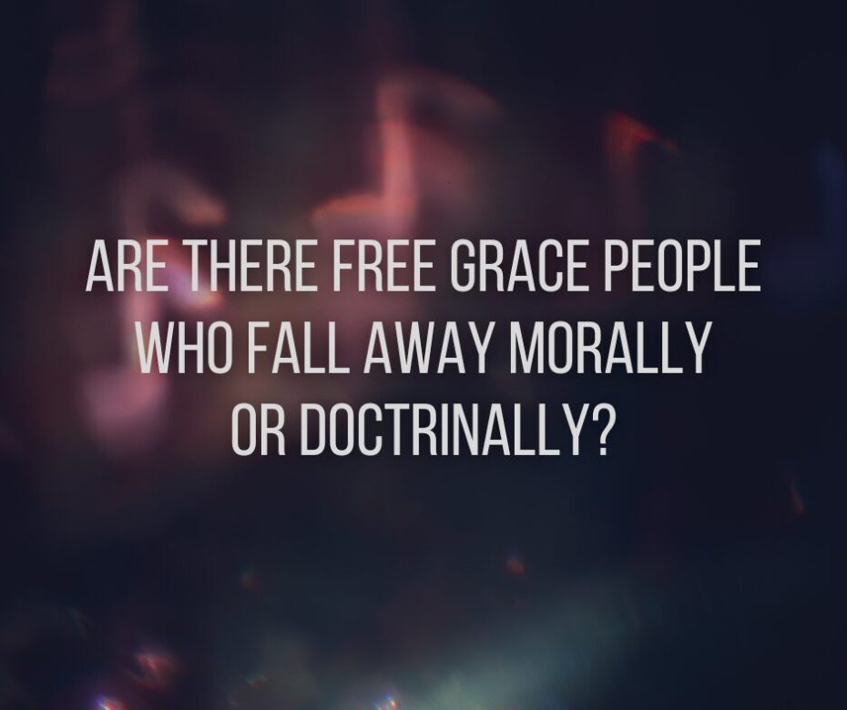 Are there Free Grace people who fall away morally or doctrinally