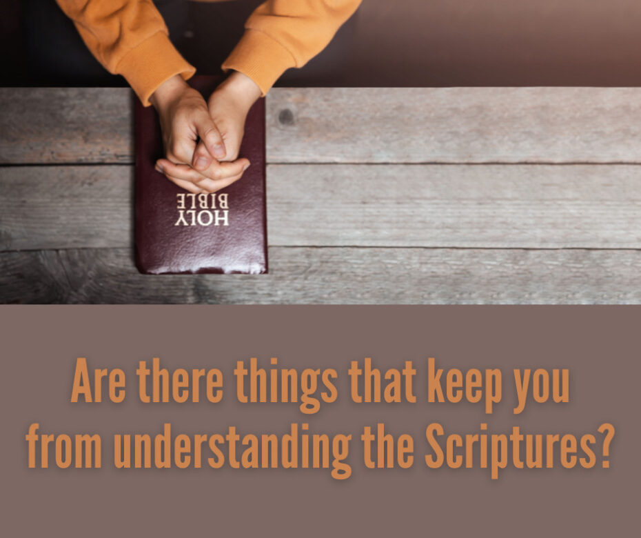 Are there things that keep you from understanding the Scriptures