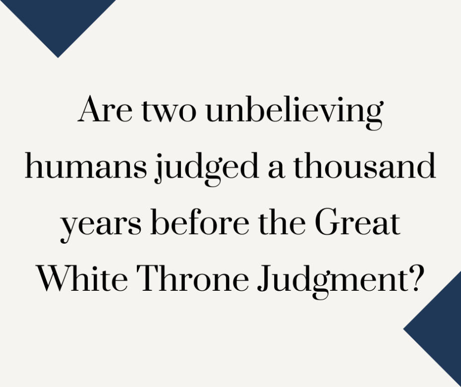 Are two unbelieving humans judged a thousand years before the Great White Throne Judgment