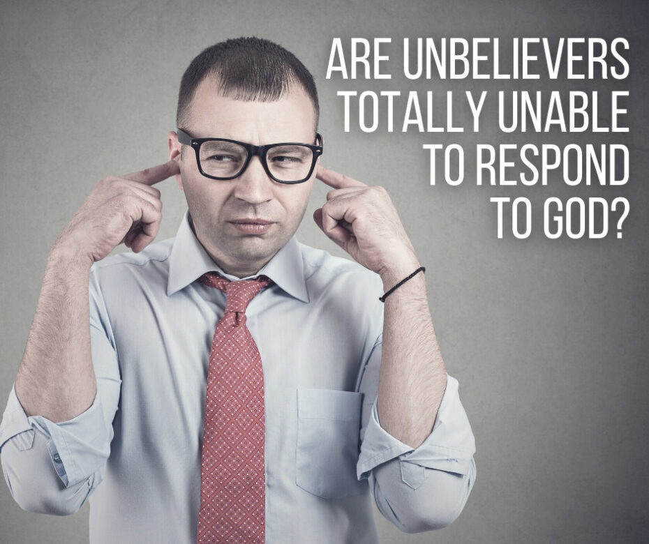 Are unbelievers totally unable to respond to God