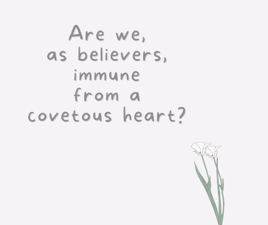 Are we, as believers, immune from a covetous heart