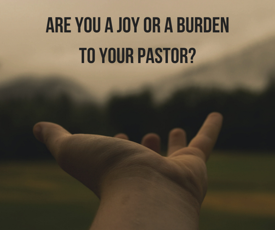Are you a joy or a burden to your pastor_