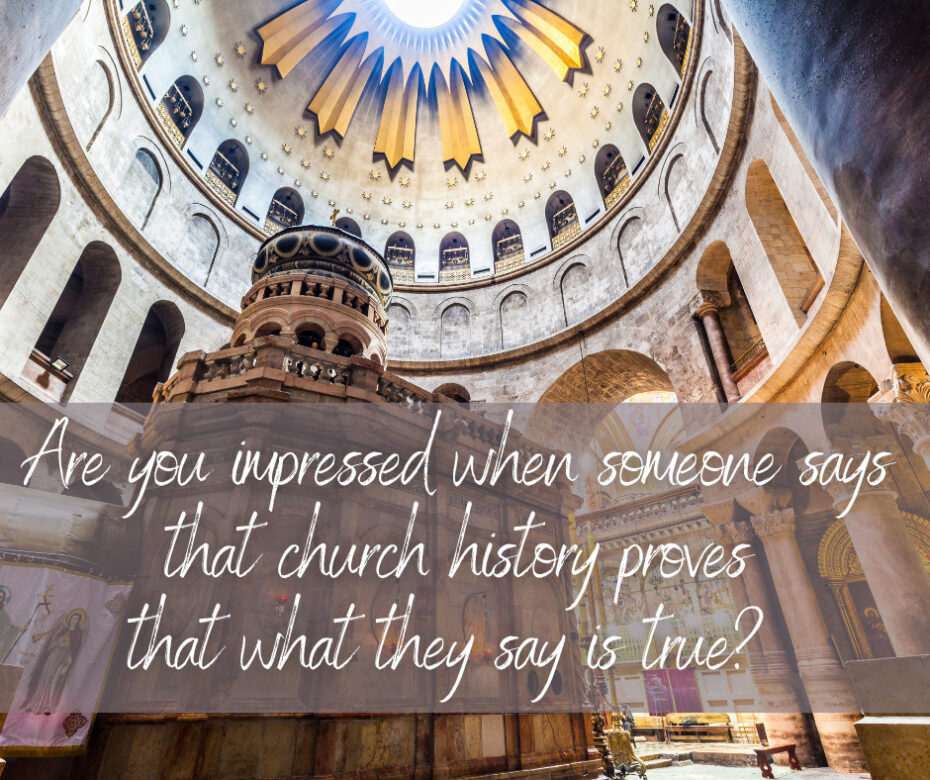 Are you impressed when someone says that church history proves that what they say is true