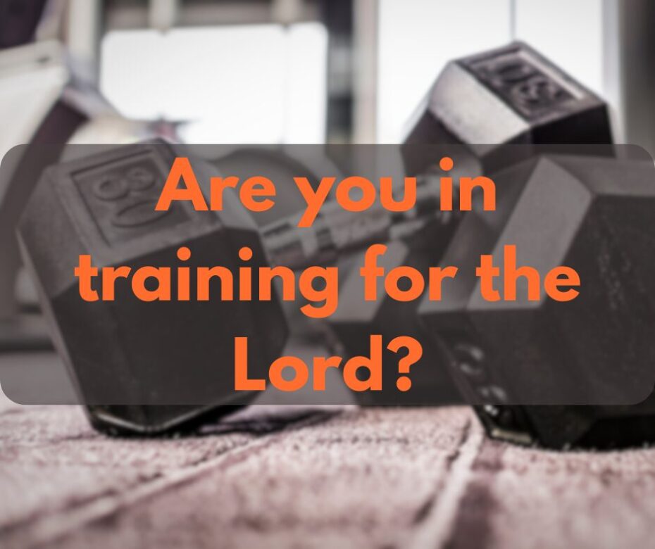 Are you in training for the Lord