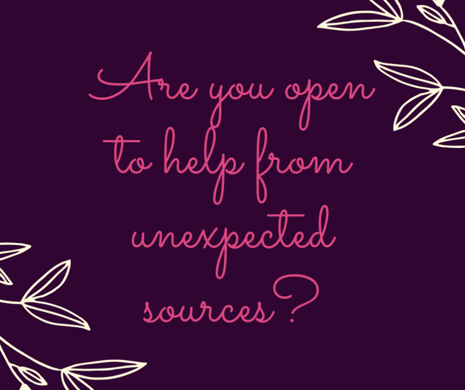 Are you open to help from unexpected sources_