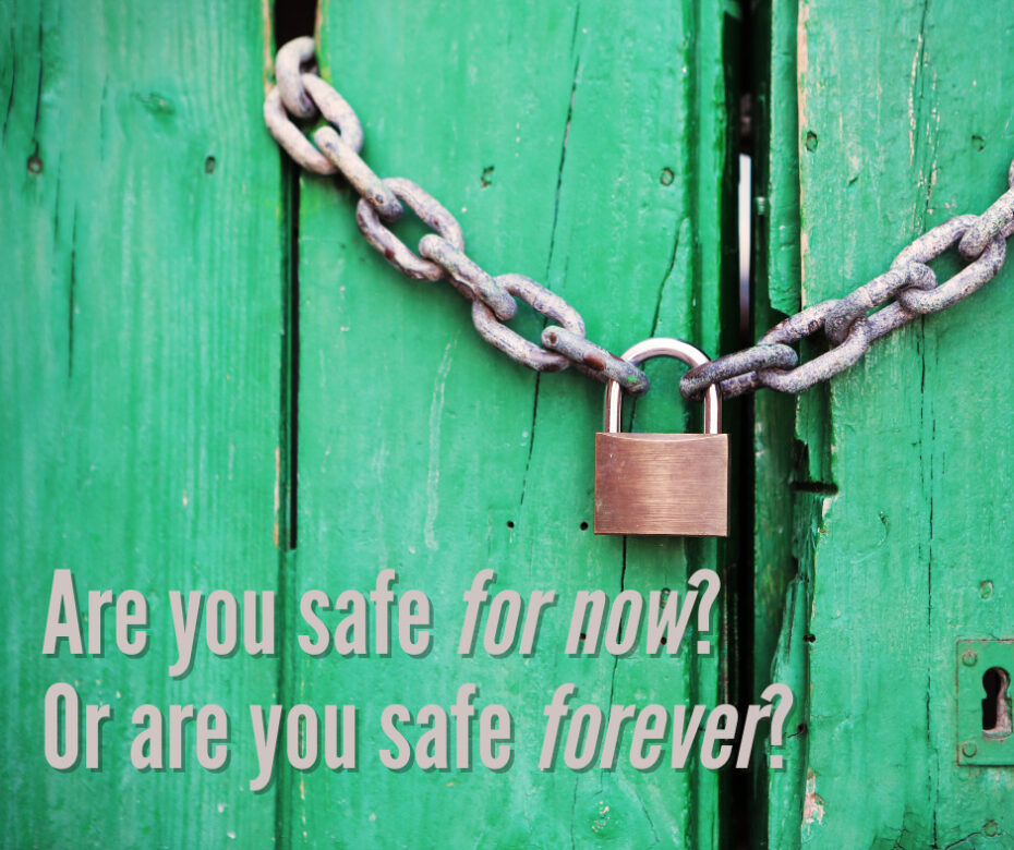 Are you safe for now Or are you safe forever