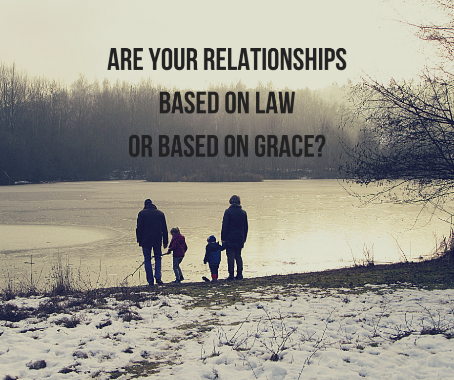Are your relationships based on Law or based on Grace_