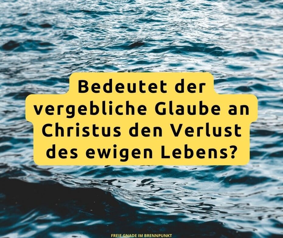 Bedeutet der vergebliche Glaube an Christus den Verlust des ewigen Lebens