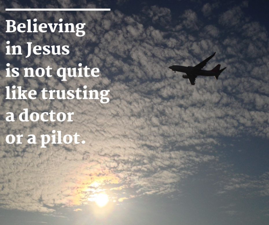 Believing in Jesus is not quite like trusting a doctor or a pilot.