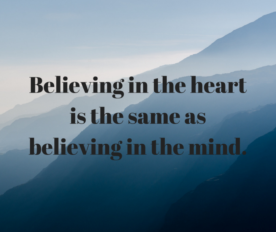 Believing in the heart is the same as believing in the mind.