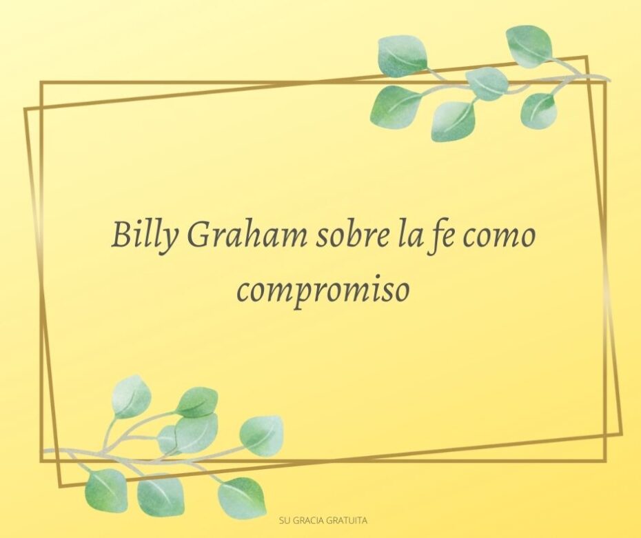 Billy Graham sobre la fe como compromiso