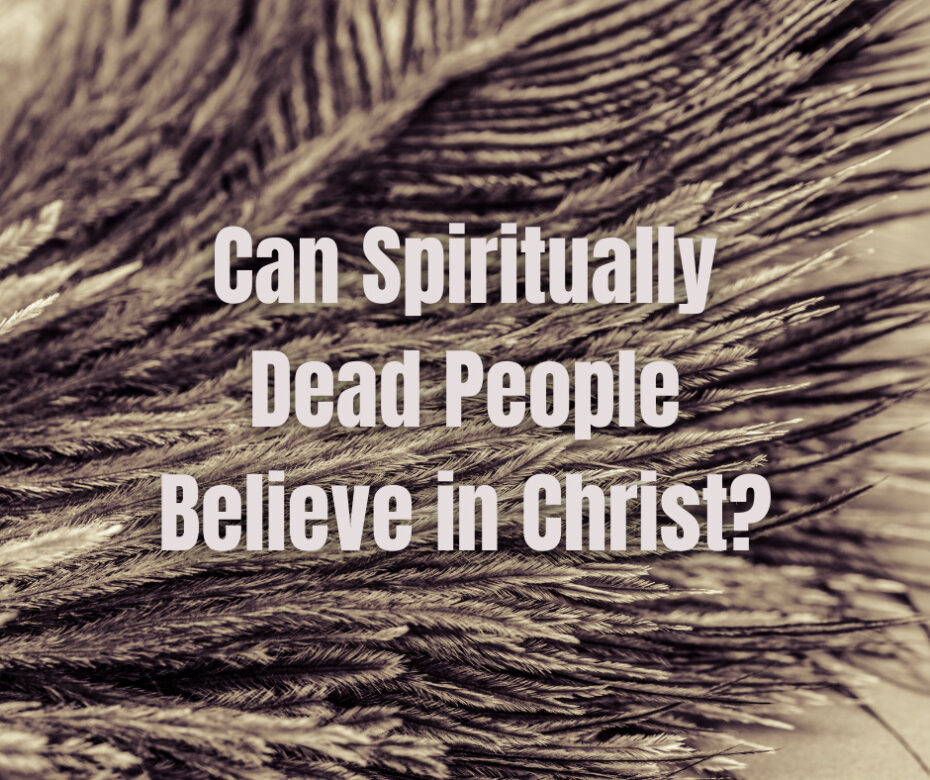 Can Spiritually Dead People Believe in Christ