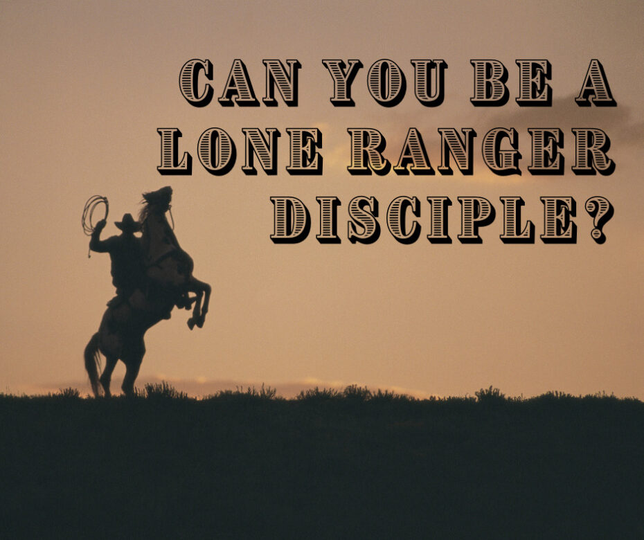 Can You Be a Lone Ranger Disciple_