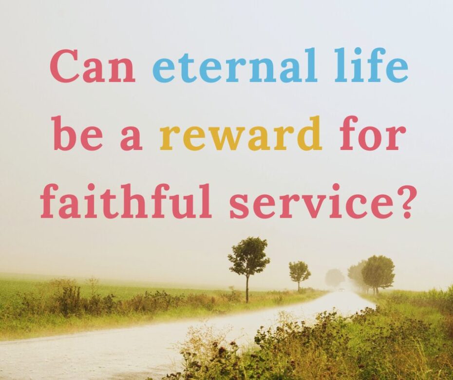 Can eternal life be a reward for faithful service