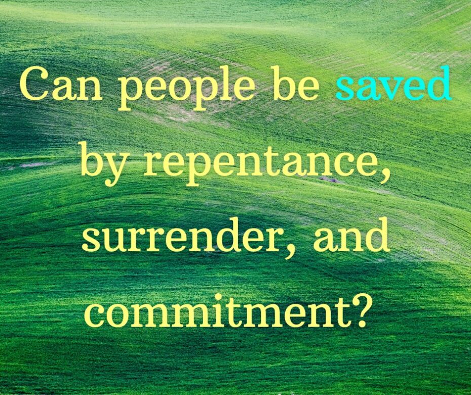 Can people be saved by repentance, surrender, and commitment