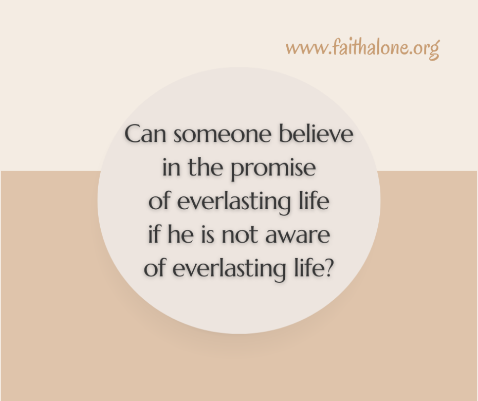 Can someone believe in the promise of everlasting life if he is not aware of everlasting life