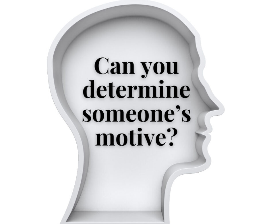 Can you determine someone’s motive