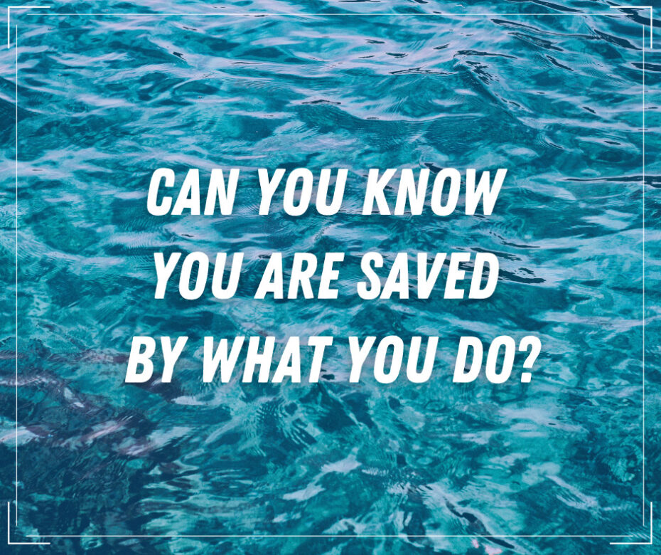 Can you know you are saved by what you do_