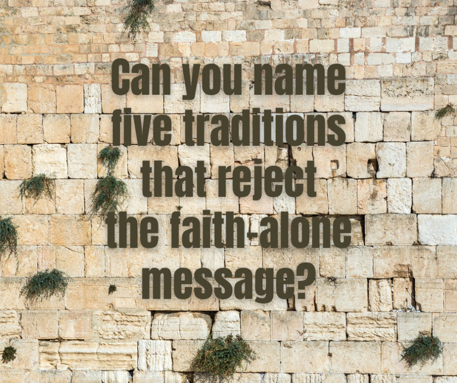 Can you name five traditions that reject the faith-alone message