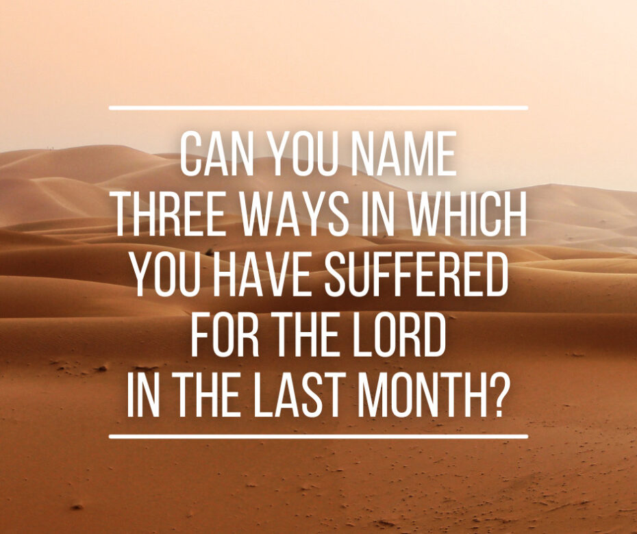 Can you name three ways in which you have suffered for the Lord in the last month (1)