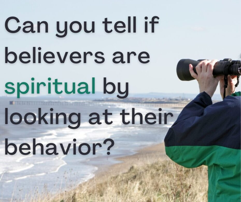 Can you tell whether believers are spiritual by looking at their behavior