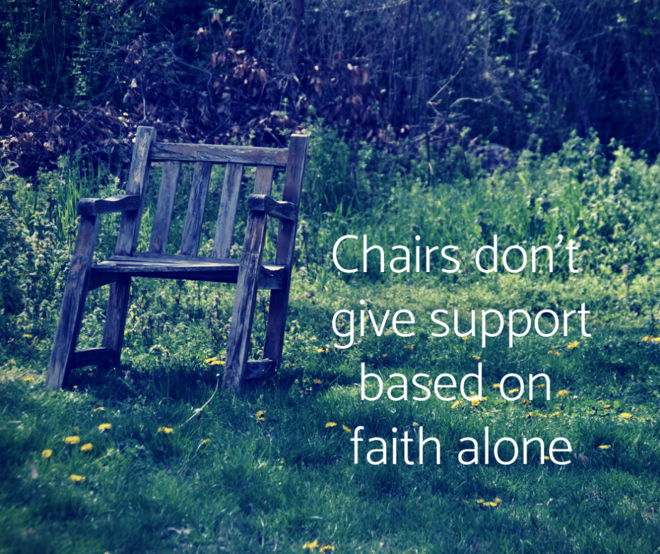 Chairs don't give support based on faith alone