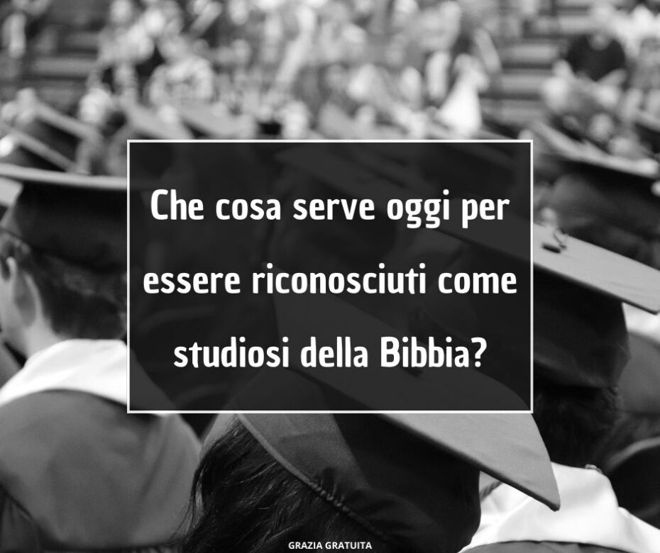 Che cosa serve oggi per essere riconosciuti come studiosi della Bibbia?