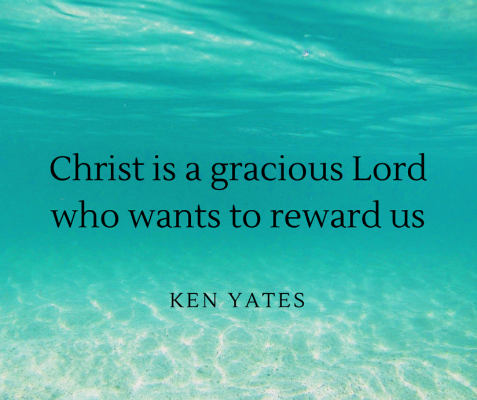 Christ is a gracious Lord who wants to reward us