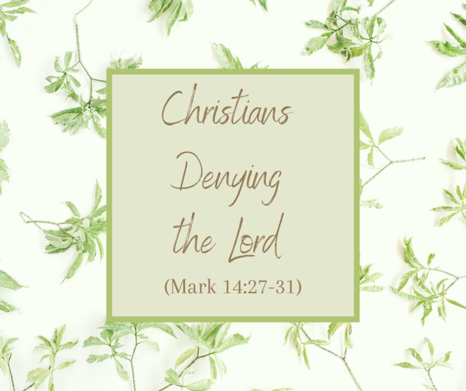Christians Denying the Lord (Mark 14_27-31)