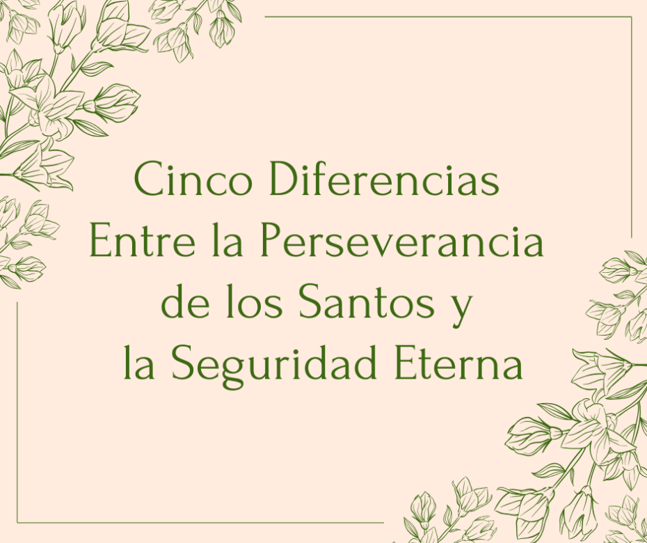 Cinco Diferencias Entre la Perseverancia de los Santos y la Seguridad Eterna