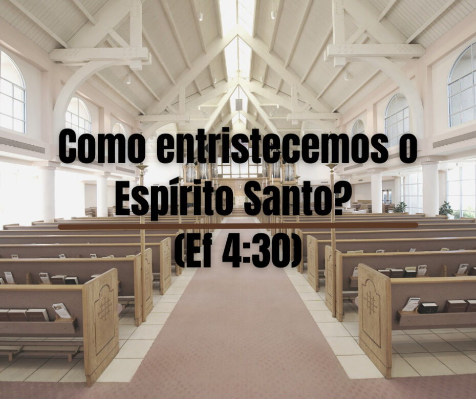Como entristecemos o Espírito Santo (Ef 430)