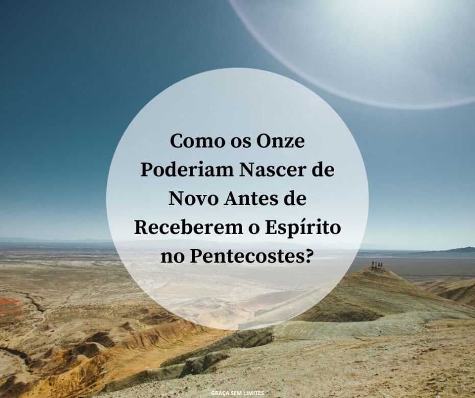 Como os Onze Poderiam Nascer de Novo Antes de Receberem o Espírito no Pentecostes?