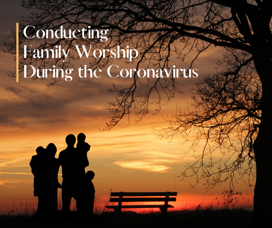 Conducting Family Worship During the Coronavirus