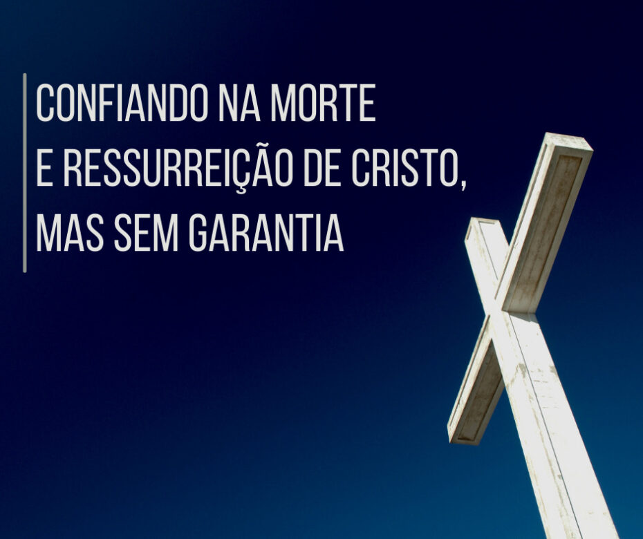 Confiando na morte e ressurreição de Cristo, mas sem garantia
