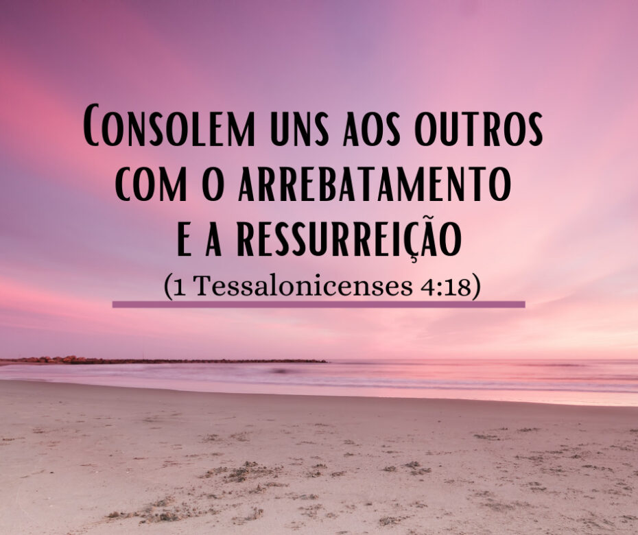 Consolem uns aos outros com o arrebatamento e a ressurreição (1 Tessalonicenses 418)